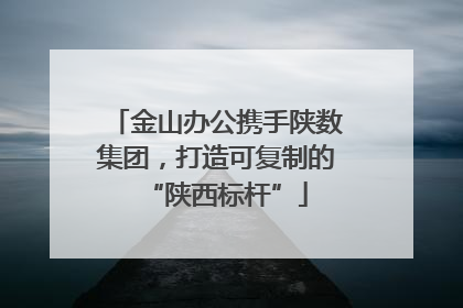 金山办公携手陕数集团，打造可复制的“陕西标杆”