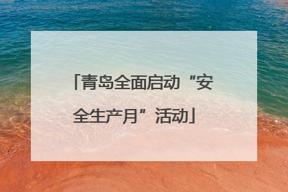 青岛全面启动“安全生产月”活动