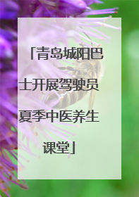 青岛城阳巴士开展驾驶员夏季中医养生课堂