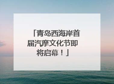青岛西海岸首届汽摩文化节即将启幕！