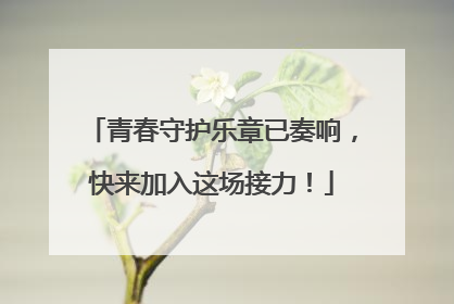 青春守护乐章已奏响，快来加入这场接力！