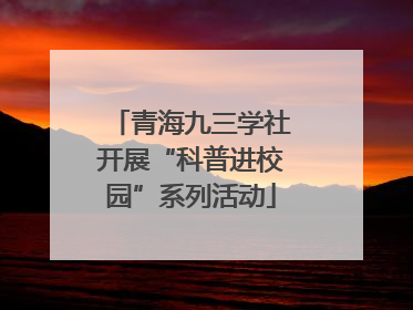青海九三学社开展“科普进校园”系列活动