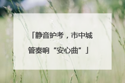 静音护考，市中城管奏响“安心曲”