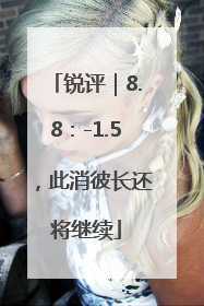 锐评｜8.8：-1.5，此消彼长还将继续