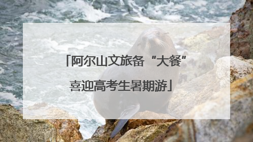 阿尔山文旅备“大餐” 喜迎高考生暑期游