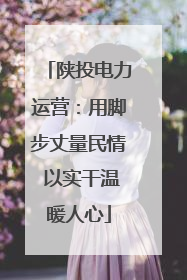 陕投电力运营：用脚步丈量民情 以实干温暖人心