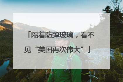 隔着防弹玻璃，看不见“美国再次伟大”