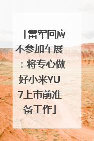 雷军回应不参加车展：将专心做好小米YU7上市前准备工作
