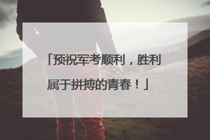 预祝军考顺利，胜利属于拼搏的青春！