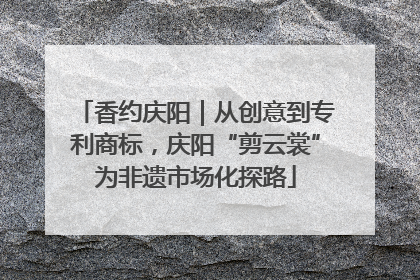 香约庆阳｜从创意到专利商标，庆阳“剪云裳”为非遗市场化探路