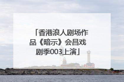 香港浪人剧场作品《暗示》会昌戏剧季003上演