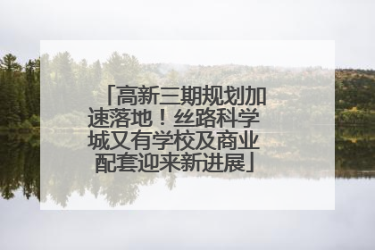 高新三期规划加速落地！丝路科学城又有学校及商业配套迎来新进展