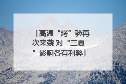 高温“烤”验再次来袭 对“三夏”影响各有利弊