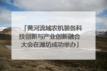 黄河流域农机装备科技创新与产业创新融合大会在潍坊成功举办
