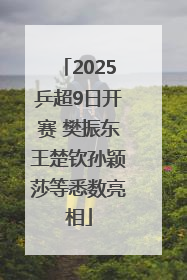 2025乒超9日开赛 樊振东王楚钦孙颖莎等悉数亮相