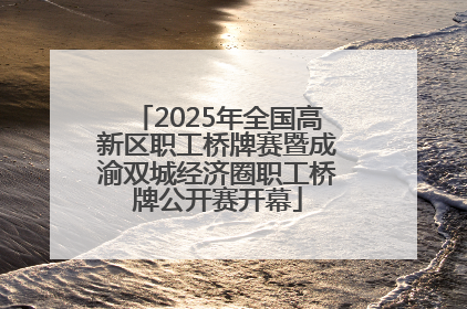 2025年全国高新区职工桥牌赛暨成渝双城经济圈职工桥牌公开赛开幕