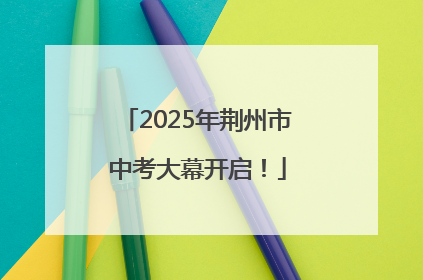 2025年荆州市中考大幕开启！