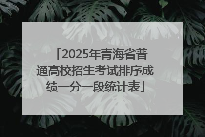 2025年青海省普通高校招生考试排序成绩一分一段统计表