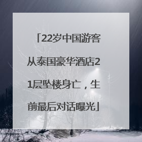 22岁中国游客从泰国豪华酒店21层坠楼身亡，生前最后对话曝光