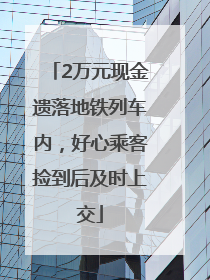 2万元现金遗落地铁列车内，好心乘客捡到后及时上交