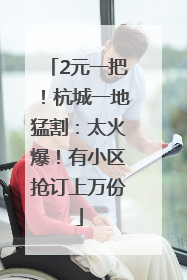 2元一把！杭城一地猛割：太火爆！有小区抢订上万份
