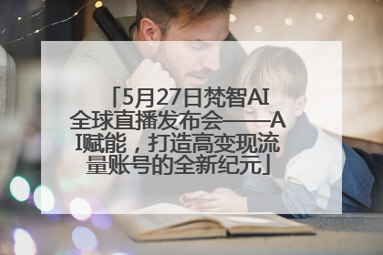 5月27日梵智AI全球直播发布会——AI赋能，打造高变现流量账号的全新纪元