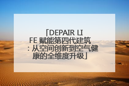 DEPAIR LIFE 赋能第四代建筑：从空间创新到空气健康的全维度升级