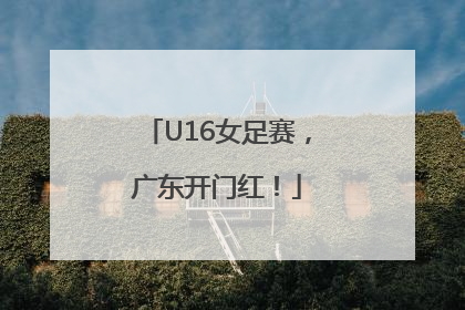 U16女足赛，广东开门红！